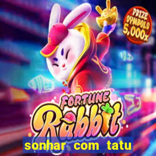 sonhar com tatu jogo do bicho